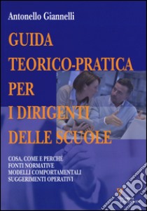 Guida teorico-pratica per i dirigenti delle scuole. Cosa, come e perché. Fonti normative. Modelli comportamentali. Suggerimenti operativi libro di Giannelli Antonello