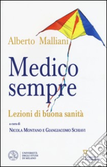 Medico sempre. Lezioni di buona sanità libro di Malliani Alberto; Montano N. (cur.); Schiavi G. (cur.)