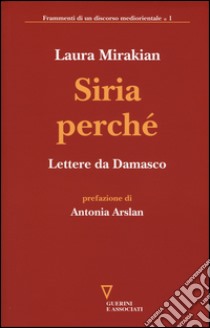 Siria perché. Lettere da Damasco libro di Mirakian Laura