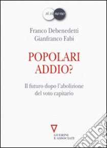 Popolari addio? Il futuro dopo l'abolizione del voto capitario libro di Debenedetti Franco; Fabi Gianfranco