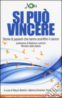 Si può vincere. Storie di pazienti che hanno sconfitto il cancro libro di Boldrini M. (cur.); Smerrieri S. (cur.); Cabra P. (cur.)