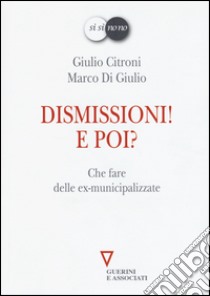 Dismissioni! E poi? Che fare delle ex-municipalizzate libro di Citroni Giulio; Di Giulio Marco