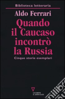 Quando il Caucaso incontrò la Russia. Cinque storie esemplari libro di Ferrari Aldo