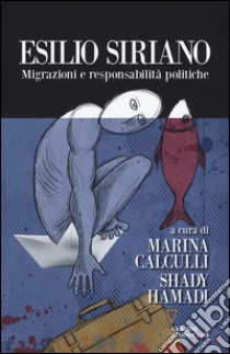 Esilio siriano. Migrazioni e responsabilità politiche libro di Calculli M. (cur.); Hamadi S. (cur.)