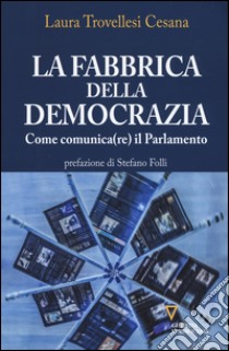 La fabbrica della democrazia. Come comunica(re) il parlamento libro di Trovellesi Cesana Laura