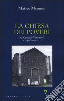 La Chiesa dei poveri. Dal Concilio Vaticano II a papa Francesco libro di Mennini Matteo