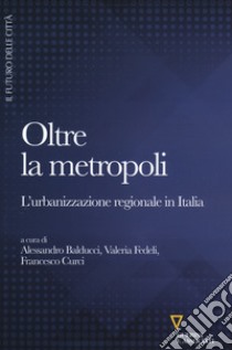 Oltre la metropoli. L'urbanizzazione regionale in Italia libro di Balducci A. (cur.); Fedeli V. (cur.); Curci F. (cur.)