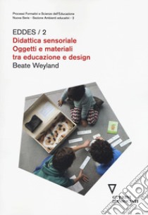 Didattica sensoriale. Oggetti e materiali tra educazione e design. EDDES/2 libro di Weyland Beate