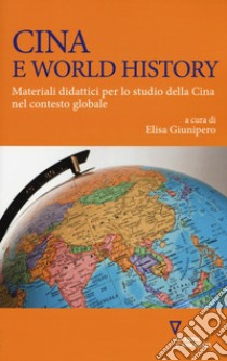 Cina e world history. Materiali didattici per lo studio della Cina nel contesto globale libro di Giunipero E. (cur.)