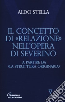 Il concetto di «relazione» nell'opera di Severino a partire da «La struttura originaria» libro di Stella Aldo