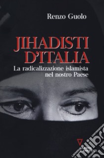 Jihadisti d'Italia. La radicalizzazione islamica nel nostro Paese libro di Guolo Renzo
