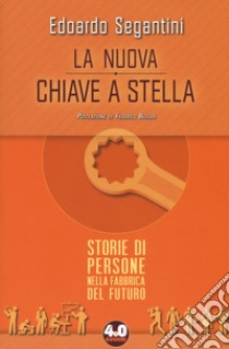 La nuova chiave a stella. Storie di persone nella fabbrica del futuro libro di Segantini Edoardo