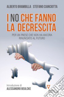 I «no» che fanno la decrescita. Per un Paese che non ha ancora rinunciato al futuro libro di Brambilla Alberto; Cianciotta Stefano M.