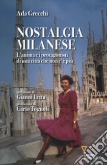 Nostalgia milanese. L'anima e i protagonisti di una città che non c'è più libro di Grecchi Ada