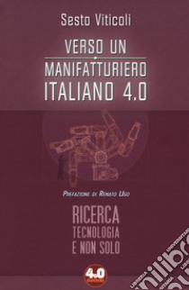 Verso un manifatturiero italiano 4.0. Ricerca, tecnologia e non solo libro di Viticoli Sesto