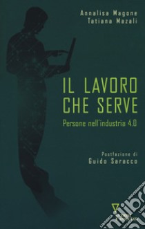 Il lavoro che serve. Persone nell'industria 4.0 libro di Magone Annalisa; Mazali Tatiana