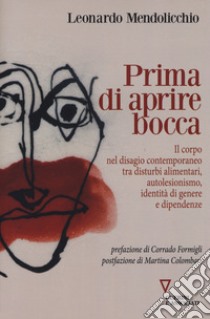 Prima di aprire bocca. Il corpo nel disagio contemporaneo tra disturbi alimentari, autolesionismo, identità di genere e dipendenze libro di Mendolicchio Leonardo