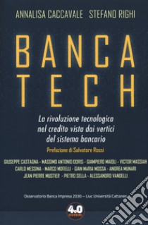 Banca tech. La rivoluzione tecnologica nel credito vista dai vertici del sistema bancario libro di Caccavale Annalisa; Righi Stefano