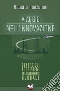 Viaggio nell'innovazione. Dentro gli ecosistemi del cambiamento globale libro di Panzarani Roberto