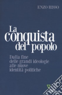 La conquista del popolo. Dalla fine delle grandi ideologie alle nuove identità politiche libro di Risso Enzo