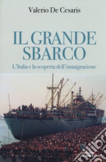 Il grande sbarco. L'Italia e la scoperta dell'immigrazione libro di De Cesaris Valerio