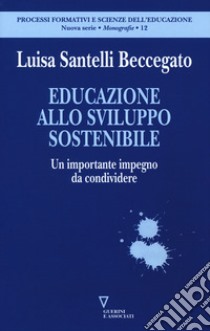 Educazione allo sviluppo sostenibile. Un importante impegno da condividere libro di Santelli Beccegato Luisa