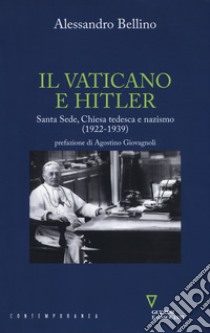 Il Vaticano e Hitler. Santa Sede, Chiesa tedesca e nazismo (1922-1939) libro di Bellino Alessandro