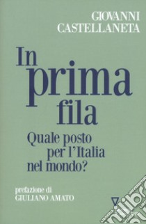 In prima fila. Quale posto per l'Italia nel mondo? libro di Castellaneta Giovanni