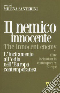 Il nemico innocente. L'incitamento all'odio nell'Europa contemporanea libro di Santerini M. (cur.)