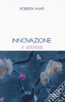 Innovazione e anima libro di Anati Roberta