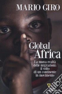 Global Africa. La nuova realtà delle migrazioni: il volto di un continente in movimento libro di Giro Mario