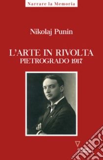 L'arte in rivolta. Pietrogrado 1917 libro di Punin Nikolaij; Cigognini N. (cur.)