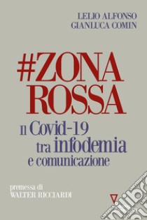 #zonarossa. Il Covid-19 tra infodemia e comunicazione libro di Comin Gianluca; Alfonso Lelio