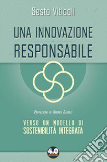 Una innovazione responsabile. Verso un modello di sostenibilità integrata libro di Viticoli Sesto