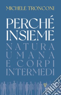 Perché insieme. Natura umana e corpi intermedi libro di Tronconi Michele