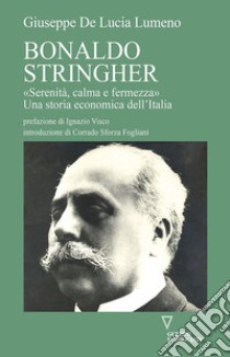 Bonaldo Stringher. «Serenità, calma e fermezza». Una storia economica dell'Italia libro di De Lucia Lumeno Giuseppe