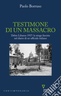 Testimone di un massacro. Debre Libanos 1937: la strage fascista nel diario di un ufficiale italiano libro di Borruso Paolo