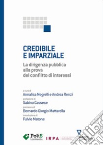 Credibile e imparziale. La dirigenza pubblica alla prova del conflitto di interessi libro di Negrelli A. (cur.); Renzi A. (cur.)