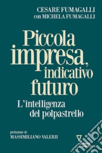 Piccola impresa, indicativo futuro. L'intelligenza del polpastrello libro di Fumagalli Cesare; Fumagalli Michela