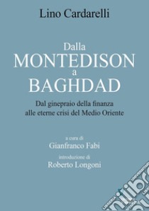 Dalla Montedison a Baghdad. Dal ginepraio della finanza alle eterne crisi del Medioriente libro di Cardarelli Lino; Fabi G. (cur.)