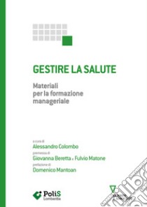 Gestire la salute. Materiali per la formazione manageriale libro di Polis Lombardia (cur.)