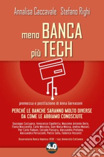 Meno banca più tech. Perché le banche saranno molto diverse da come le abbiamo conosciute libro di Caccavale Annalisa; Righi Stefano