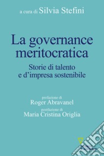 La governance meritocratica. Storie di talento e d'impresa sostenibile libro di Stefini S. (cur.)