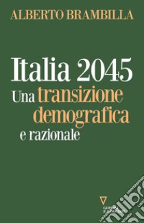 Italia 2045. Una transizione demografica e razionale libro di Brambilla Alberto