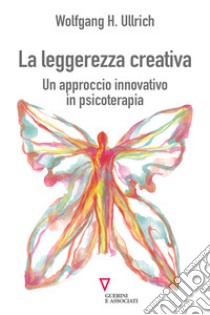 La leggerezza creativa. Un approccio innovativo in psicoterapia libro di Ullrich Wolfgang H.