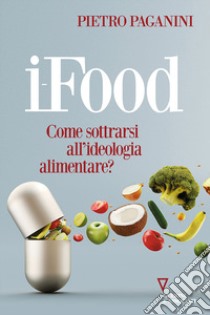 Ifood. Come sottrarsi all'ideologia alimentare? libro di Paganini Pietro