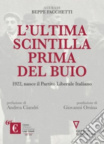 L'ultima scintilla prima del buio. 1922, nasce il Partito Liberale Italiano libro di Facchetti B. (cur.)