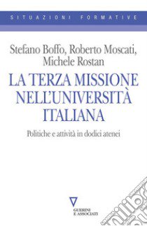 La Terza Missione nell'università italiana. Politiche e attività in dodici atenei libro di Boffo Stefano; Moscati Roberto; Rostan Michele