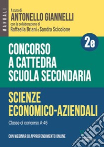 Concorso a cattedra. Scuola secondaria. Scienze economico-aziendali A-45. Con espansione online. Vol. 2E libro di Giannelli A. (cur.); Briani R. (cur.); Scicolone S. (cur.)