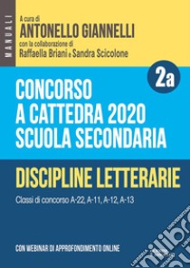 Concorso a cattedra 2020. Scuola secondaria. Con espansione online. Vol. 2A: Discipline letterarie. Classi di concorso A-22, A-11, A-12, A-13 libro di Giannelli A. (cur.); Briani R. (cur.); Scicolone S. (cur.)